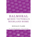 Balmoral: Queen Victoria's Highland Home