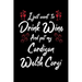 I Just Wanna Drink Wine And Pet My Cardigan Welsh Corgi