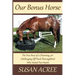 Our Bonus Horse: The True Story of a Charming, yet Challenging Off Track Thoroughbred Who Healed Two Hearts