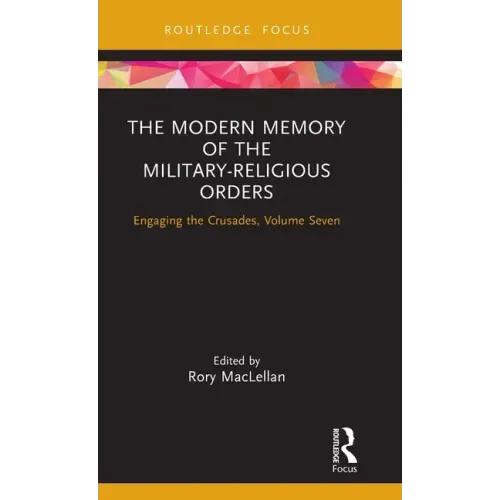 The Modern Memory of the Military-religious Orders: Engaging the Crusades, Volume Seven