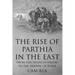 The Rise of Parthia in the East: From the Seleucid Empire to the Arrival of Rome