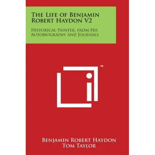 The Life of Benjamin Robert Haydon V2: Historical Painter, from His Autobiography and Journals