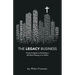The Legacy Business: Practical Insights to Assembling a Life Worth Passing on to Others