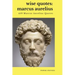 Wise Quotes - Marcus Aurelius (459 Marcus Aurelius Quotes): Roman Stoic Philosopher Roman Emperor