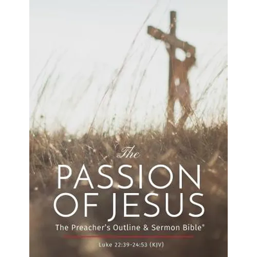 The Passion of Jesus: The Preacher's Outline & Sermon Bible: King James Version