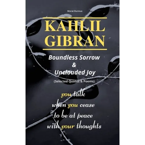KAHLIL GIBRAN Boundless Sorrow & Unclouded Joy: (Selected Quotes & Poems)