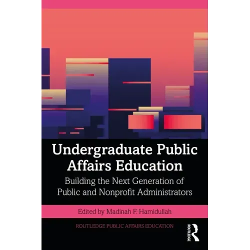 Undergraduate Public Affairs Education: Building the Next Generation of Public and Nonprofit Administrators
