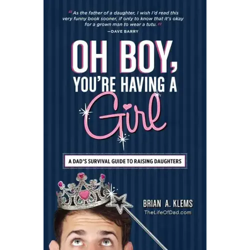 Oh Boy, You're Having a Girl: A Dad's Survival Guide to Raising Daughters