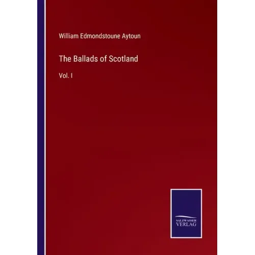 The Ballads of Scotland: Vol. I