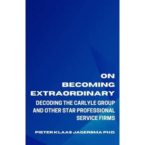 On Becoming Extraordinary: Decoding The Carlyle Group and other Star Professional Service Firms