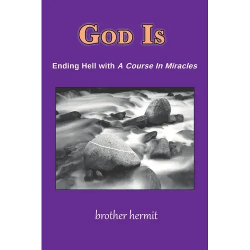 God Is: Ending Hell with A Course In Miracles