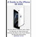A Guide to the iPhone Se 2020: All You Need to Know and a How -To Manual on Operating and Getting the Best from Your iPhone SE Second Generation