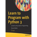 Learn to Program with Python 3: A Step-By-Step Guide to Programming