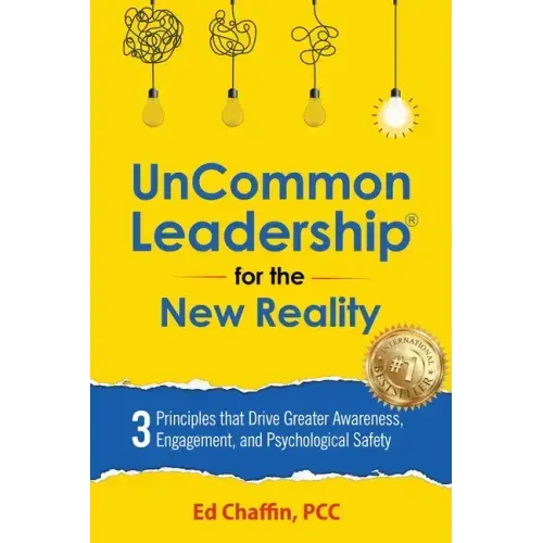 UnCommon Leadership(R) for the New Reality: 3 Principles That Drive Greater Awareness, Engagement, and Psychological Safety