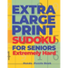 Extra Large Print SUDOKU For Seniors Extremely Hard: Sudoku In Very Large Print - Brain Games Book For Adults