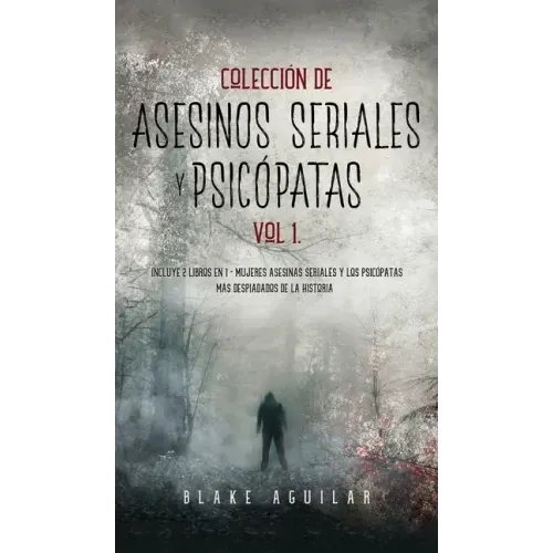 Colección de Asesinos Seriales y Psicópatas Vol 1.: Incluye 2 Libros en 1 - Mujeres Asesinas Seriales y Los Psicópatas más Despiadados de la Historia