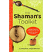 The Shaman's Toolkit: Ancient Tools for Shaping the Life and World You Want to Live in