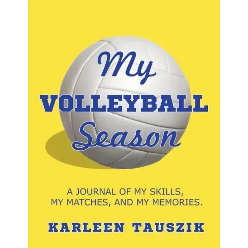 My Volleyball Season: A journal of my skills, my matches, and my memories.