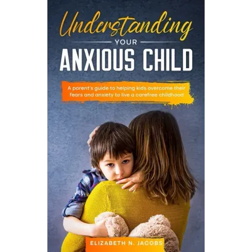Understanding Your Anxious Child