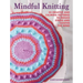 Mindful Knitting: 35 Creative and Calming Patterns to Reduce Stress and Soothe the Mind