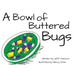 A Bowl of Buttered Bugs