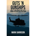 Guts 'N Gunships: What it was Really Like to Fly Combat Helicopters in Vietnam