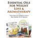 Essential Oils For Weight Loss & Aromatherapy: Proven Steps and Strategies on How to Make Essential Oils for Beginners