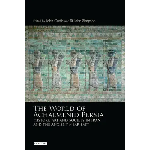 The World of Achaemenid Persia: History, Art and Society in Iran and the Ancient Near East