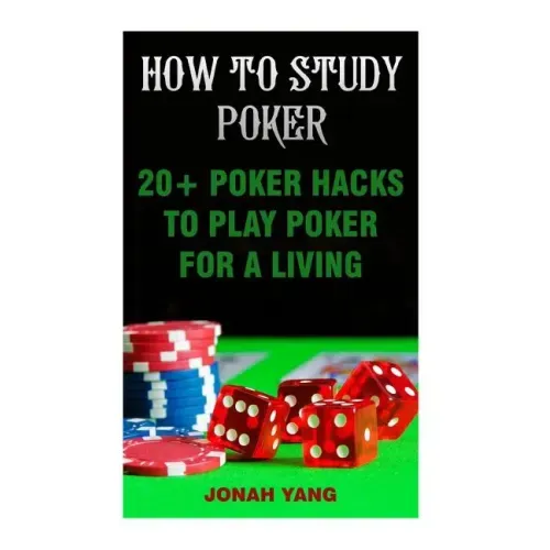 How To Study Poker: 20+ Poker Hacks To Play Poker For A Living