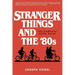 Stranger Things and the '80s: The Complete Retro Guide