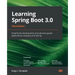 Learning Spring Boot 3.0 - Third Edition: Simplify the development of production-grade applications using Java and Spring