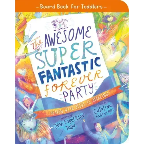 The Awesome Super Fantastic Forever Party Board Book: Heaven with Jesus Is Amazing!