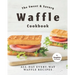 The Sweet & Savory Waffle Cookbook: All-Day Every-Way Waffle Recipes