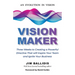 Vision Maker: Three Weeks to Creating a Powerful Directive That Will Inspire Your Team and Ignite Your Business