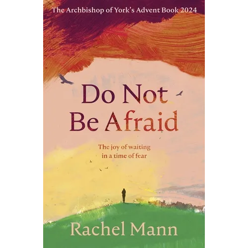 Do Not Be Afraid: The Joy of Waiting in a Time of Fear: The Archbishop of York's Advent Book 2024