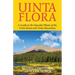 Uinta Flora: A Guide to the Vascular Plants of the Uinta Basin and Uinta Mountains