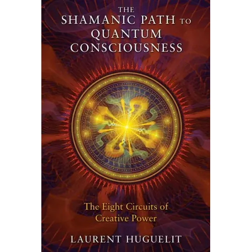 The Shamanic Path to Quantum Consciousness: The Eight Circuits of Creative Power