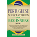 Portuguese Short Stories for Beginners Book 3: Over 100 Dialogues & Daily Used Phrases to Learn Portuguese in Your Car. Have Fun & Grow Your Vocabular