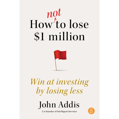 How Not to Lose $1 Million: Win at Investing by Losing Less