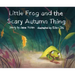 Little Frog and the Scary Autumn Thing