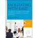 Facilitating with Ease!: Core Skills for Facilitators, Team Leaders and Members, Managers, Consultants, and Trainers