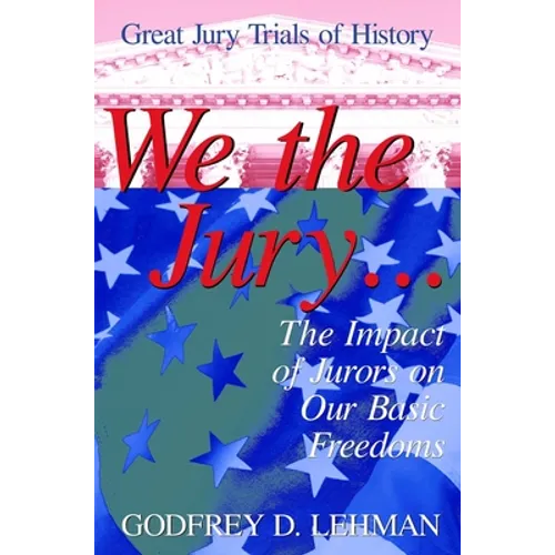 We the Jury: The Impact of Jurors on Our Basic Freedoms: Great Jury Trials of History