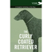 The Curly Coated Retriever - A Complete Anthology of the Dog -: Vintage Dog Books