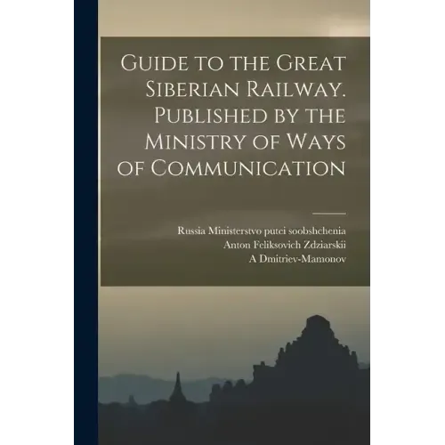 Guide to the Great Siberian Railway. Published by the Ministry of Ways of Communication