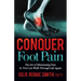 Conquer Foot Pain: The Art of Eliminating Pain So You Can Walk Through Life Again