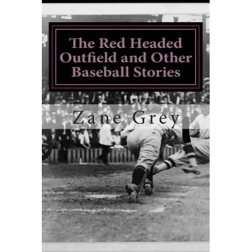 The Red Headed Outfield and Other Baseball Stories: (Zane Grey Classics Collection)