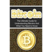 Bitcoin: The Ultimate Beginner's Guide for Understanding Bitcoins And What You Need to Know