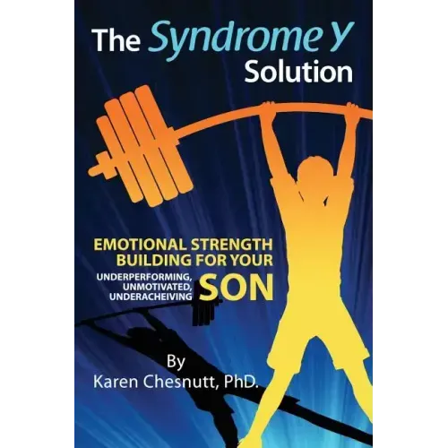The Syndrome Y Solution: Emotional strength building for your underperforming, unmotivated, underachieving son