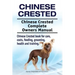 Chinese Crested. Chinese Crested Complete Owners Manual. Chinese Crested book for care, costs, feeding, grooming, health and training.