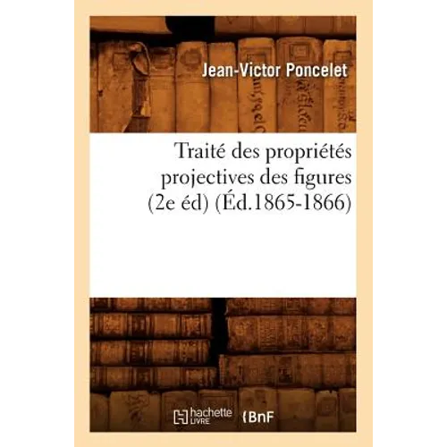 Traité Des Propriétés Projectives Des Figures (2e Éd) (Éd.1865-1866)